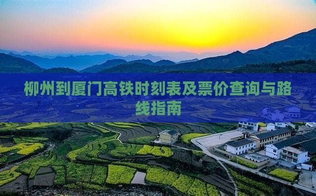 柳州到厦门高铁时刻表及票价查询与路线指南