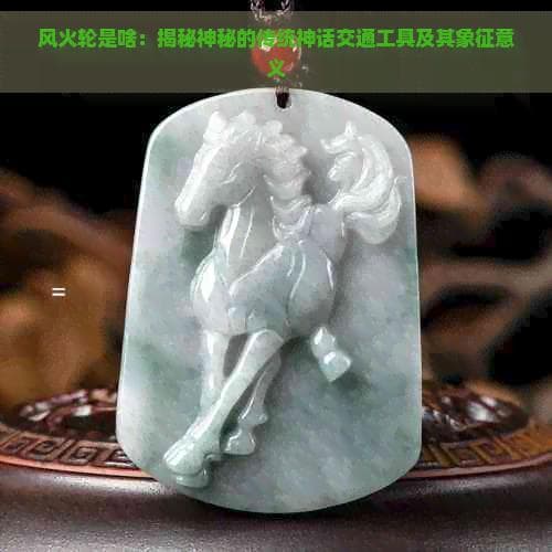风火轮是啥：揭秘神秘的传统神话交通工具及其象征意义