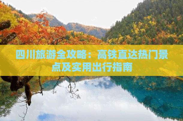 四川旅游全攻略：高铁直达热门景点及实用出行指南