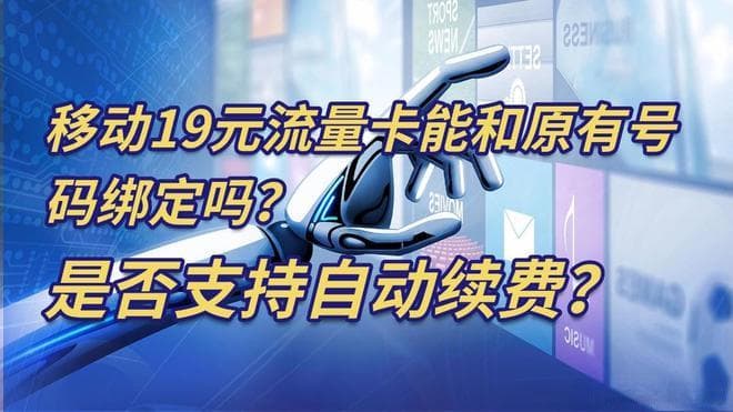 移动19元流量卡使用指南：绑定原有号码与自动续费功能详解