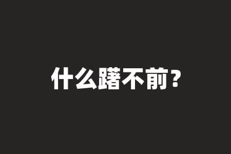是什么让你望而却步？克服踌躇不前的实用指南