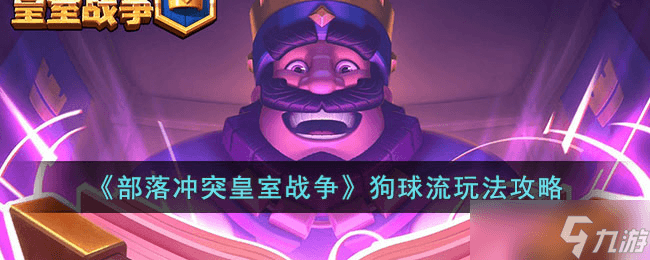部落冲突皇室战争狗球流怎么玩 狗球流玩法攻略