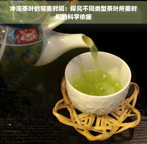 冲泡茶叶的完美时间：探究不同类型茶叶所需时间的科学依据