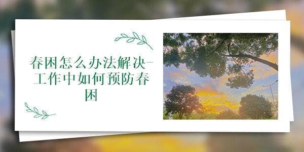 春困怎么解决？这些实用方法帮你轻松应对春困