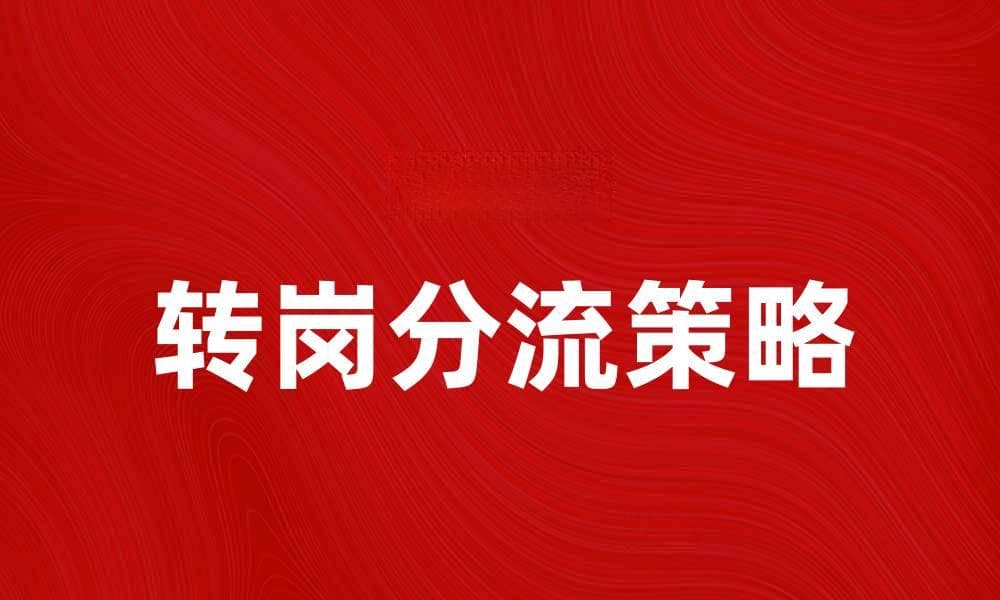转岗分流：提升员工职业发展的新策略