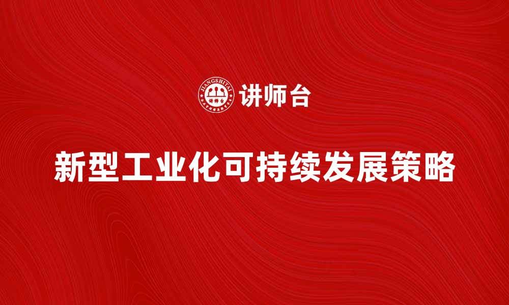 探索新型工业化道路的可持续发展策略与实践