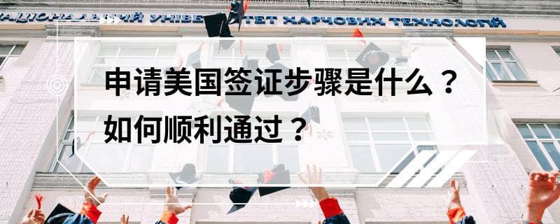 申请美国签证步骤是什么？如何顺利通过？