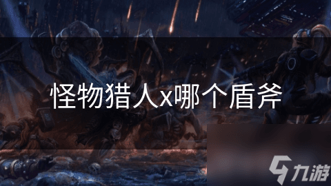 怪物猎人X哪个盾斧