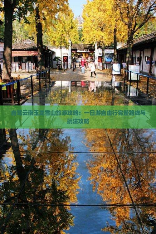 自驾云南玉龙雪山旅游攻略：一日游自由行完整路线与玩法攻略