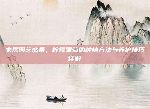 家居园艺必备，柠檬薄荷的种植方法与养护技巧详解