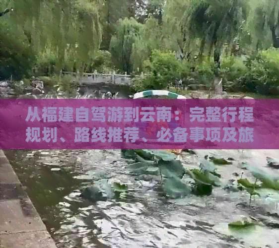 福建出发自驾云南：7-10天行程规划与必备清单