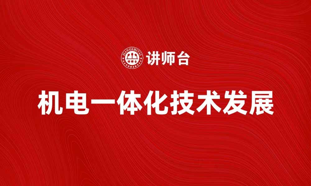 机电一体化技术在现代工业中的应用与发展探讨