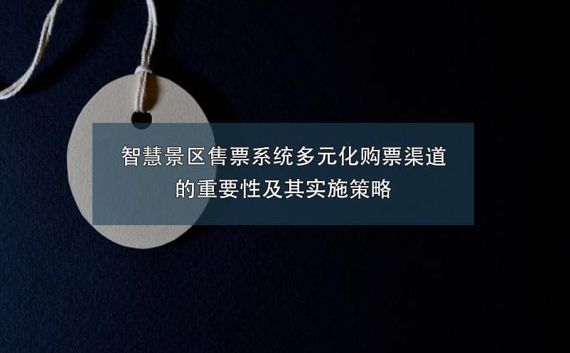 智慧景区售票系统多元化购票渠道的重要性及其实施策略