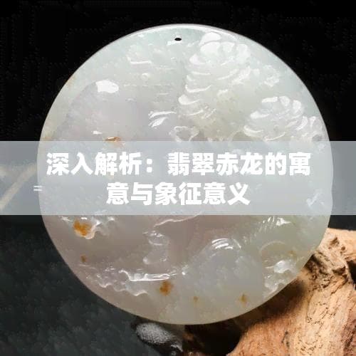 翡翠赤龙的寓意与象征意义