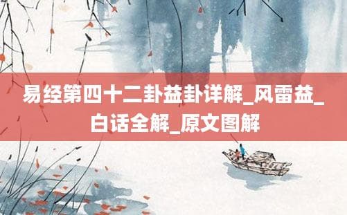 易经第四十二卦益卦详解：风雷益卦的白话全解与原文图解