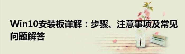 Win10安装板详解：步骤、注意事项及常见问题解答