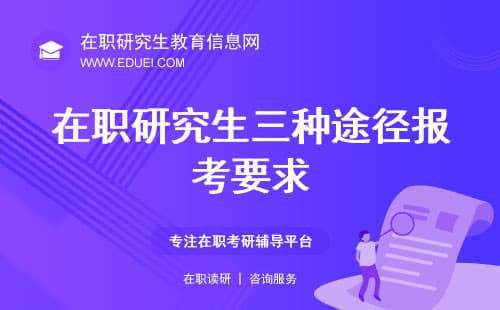 一文全解，在职研究生三种途径报考要求、流程