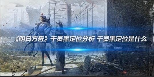 明日方舟干员黑定位分析：高攻单体术士的实战价值