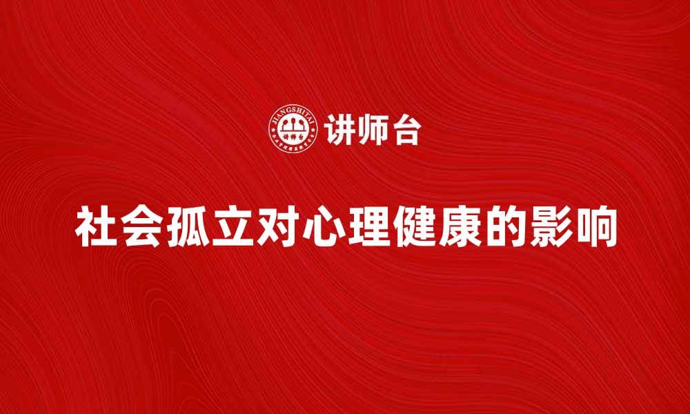社会孤立对心理健康的影响与应对策略