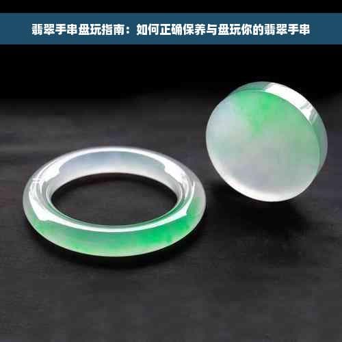 翡翠手串盘玩指南：如何正确保养与盘玩你的翡翠手串