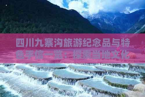 九寨沟旅游纪念品与特色手信：探寻藏羌文化之美