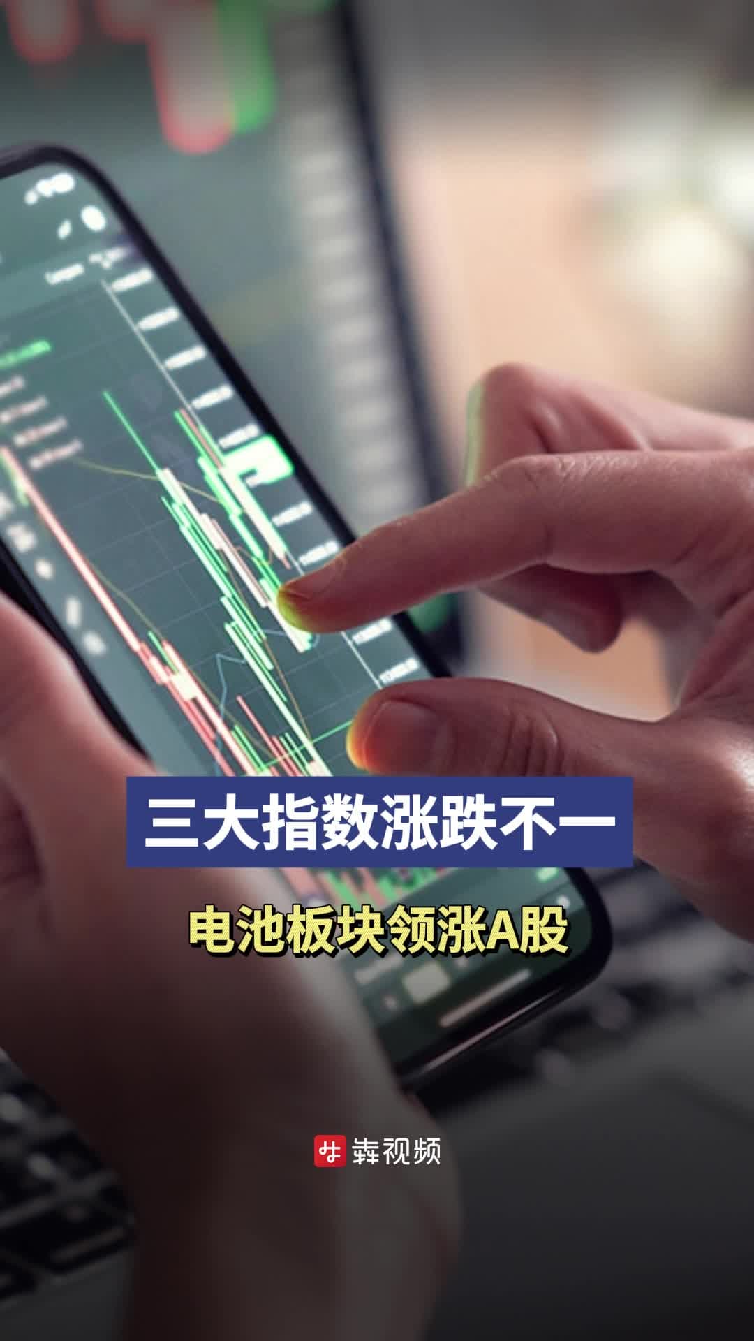 三大指数涨跌不一，电池板块领涨A股