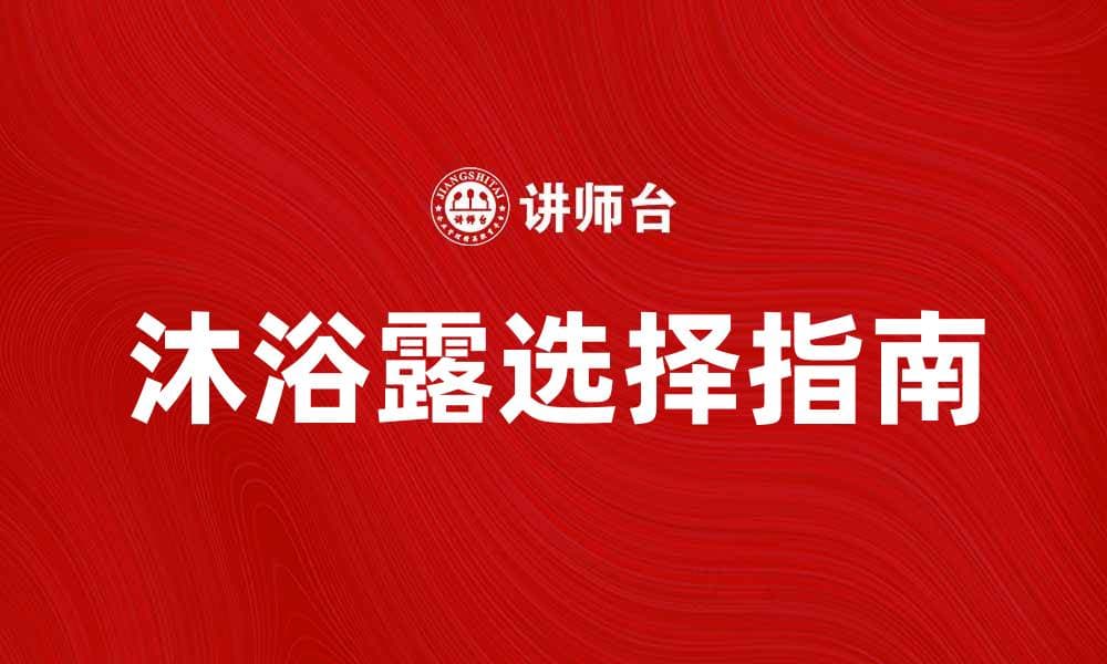 选择适合你的沐浴露，享受舒适沐浴体验