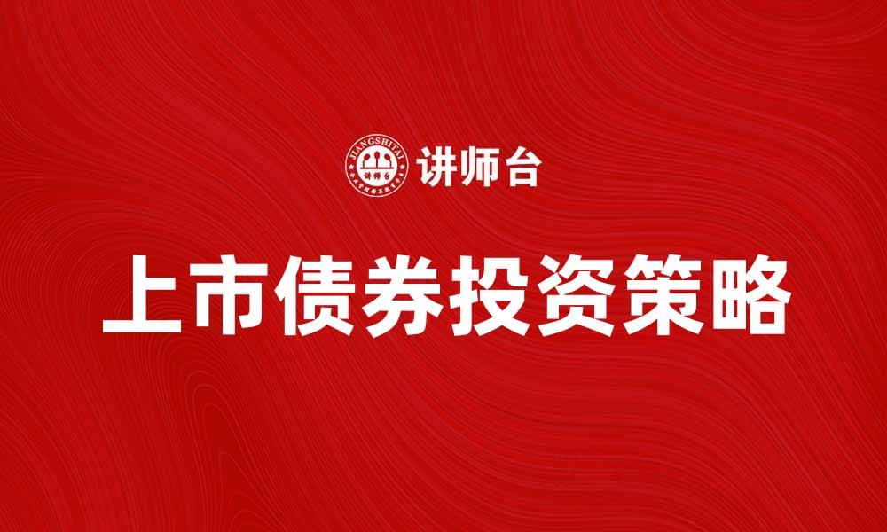 如何投资上市债券实现财富增值