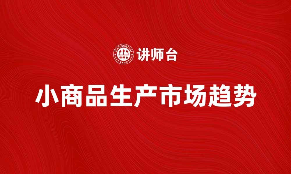 小商品生产的市场趋势与发展前景分析