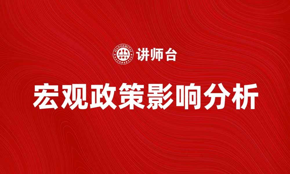 宏观政策对经济发展的深远影响分析