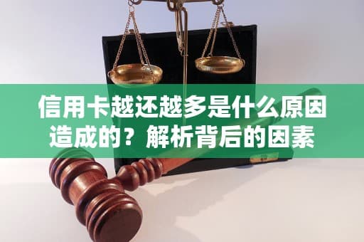 信用卡越还越多是什么原因造成的？解析背后的因素