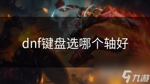 DNF键盘选哪个轴好？专业玩家为你详解