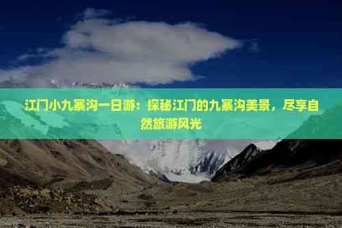 江门小九寨沟一日游：探秘江门的九寨沟美景，尽享自然旅游风光
