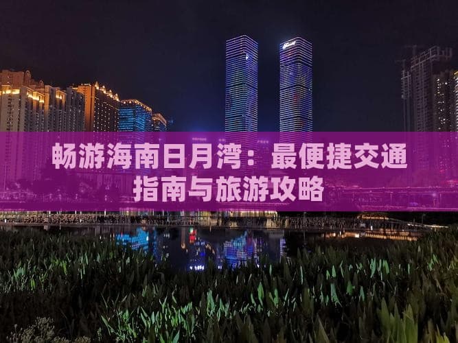 畅游海南日月湾：最便捷交通指南与旅游攻略