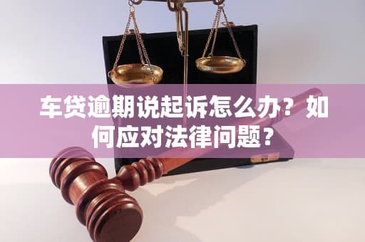 车贷逾期怎么办？全面解析逾期原因、后果及应对措施
