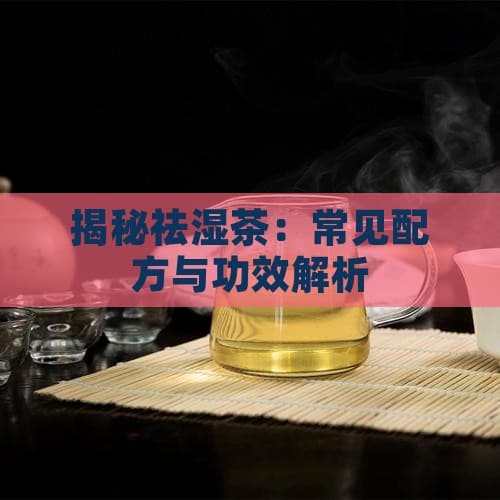 揭秘祛湿茶：常见配方与功效解析