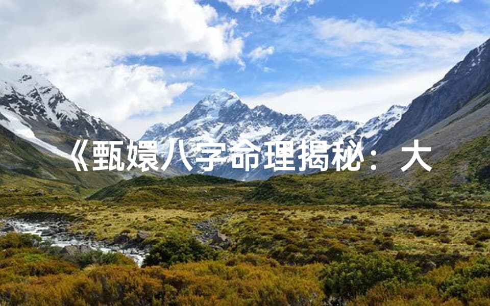 《甄嬛八字命理揭秘：大全版命运解析》
