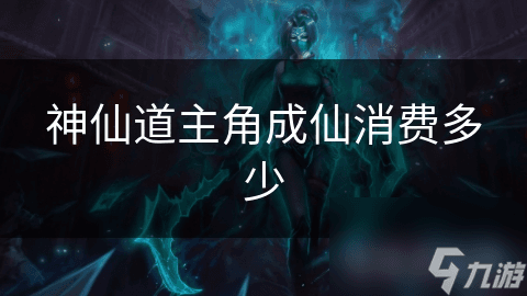 《神仙道》主角成仙之路：从入门到巅峰的消费指南