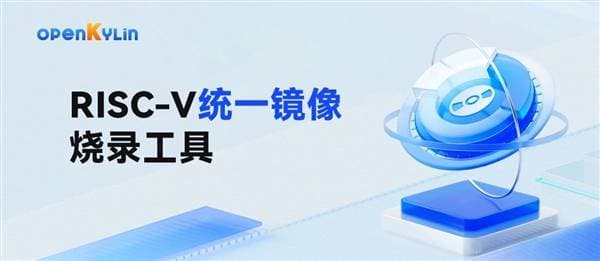 openKylin发布RISC-V统一镜像烧录工具：解决镜像碎片化难题