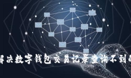 如何解决数字钱包交易记录查询不到的问题