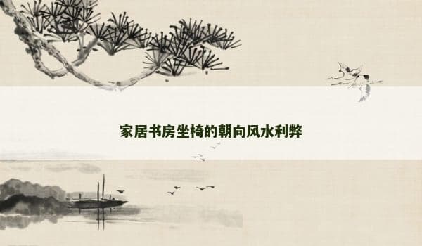 家居书房坐椅的朝向风水利弊
