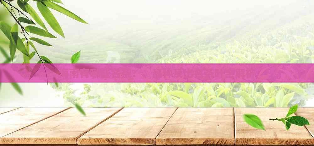 海南十大名茶：品种及出名茶叶全解析