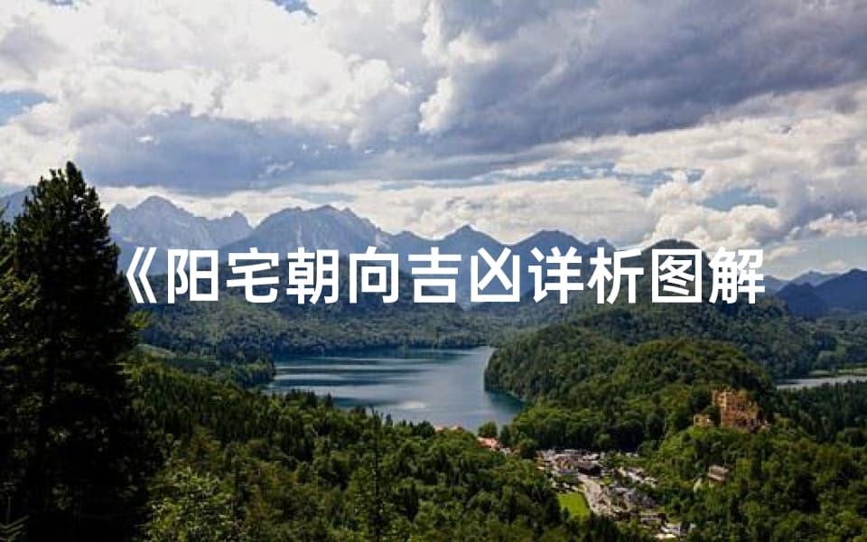 阳宅朝向吉凶详析图解：风水布局秘籍揭秘