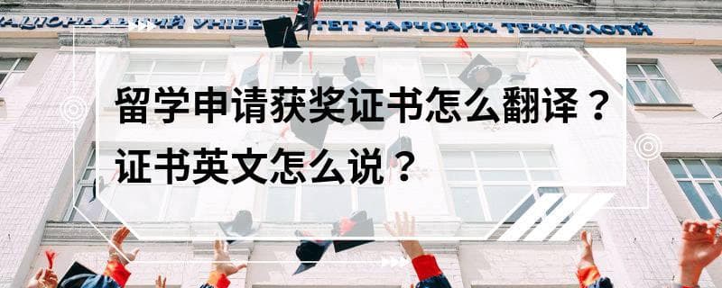 留学申请获奖证书怎么翻译？证书英文怎么说？