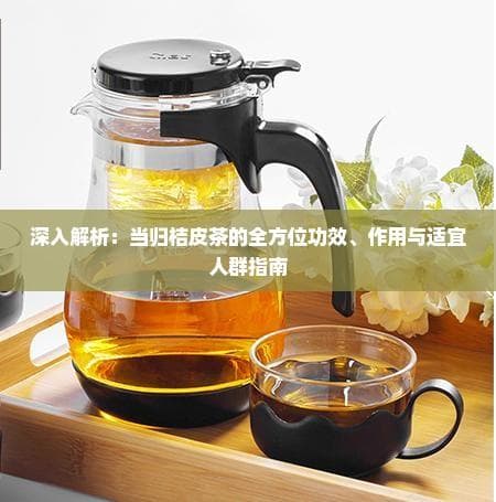 当归桔皮茶的功效与作用：从理气健脾到调经止痛