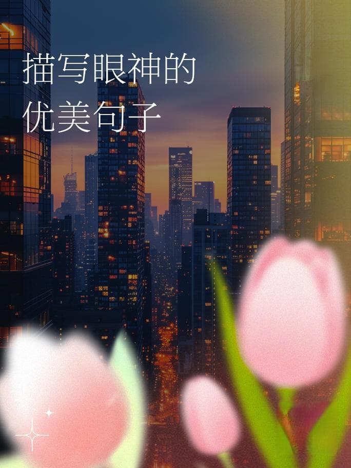 如何描写眼神：不同场景下的眼神描写技巧及案例详解