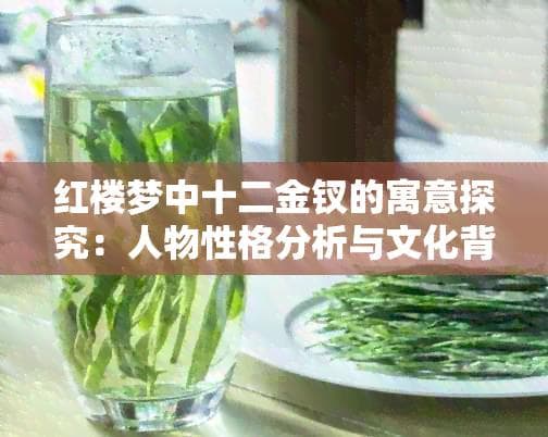 红楼梦中十二金钗的寓意探究：人物性格分析与文化背景解读