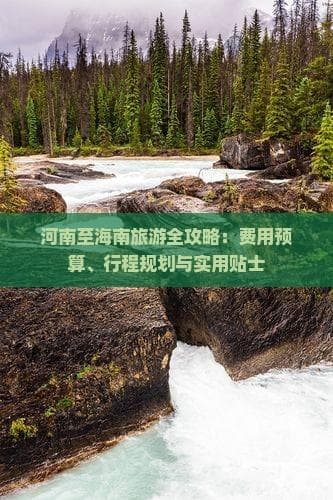 河南至海南旅游全攻略：费用预算、行程规划与实用贴士