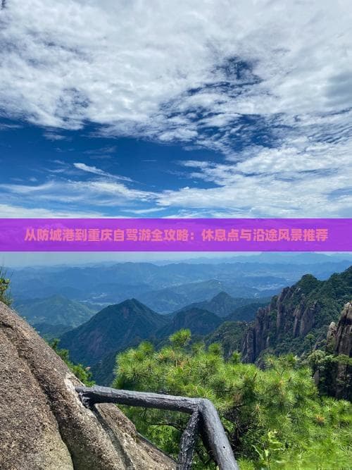 从防城港到重庆自驾游全攻略：休息点与沿途风景推荐