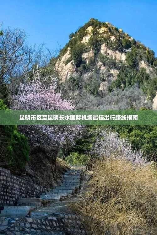 昆明市区至昆明长水国际机场更佳出行路线指南